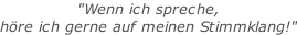 "Wenn ich spreche, höre ich gerne auf meinen Stimmklang!"